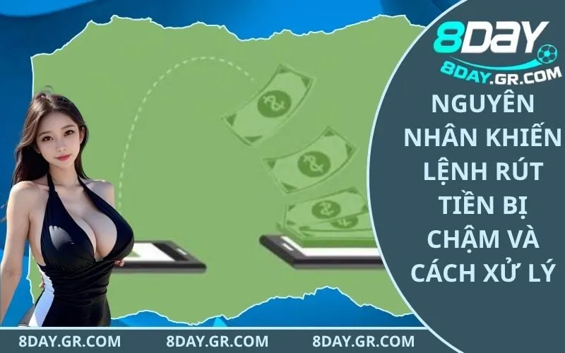 Nguyên Nhân Khiến Lệnh Rút Tiền Bị Chậm Và Cách Xử Lý