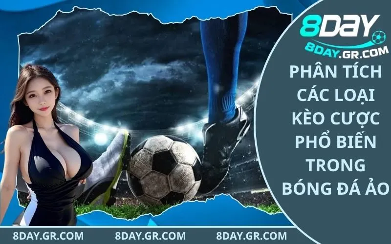 Phân tích các loại kèo cược phổ biến trong bóng đá ảo