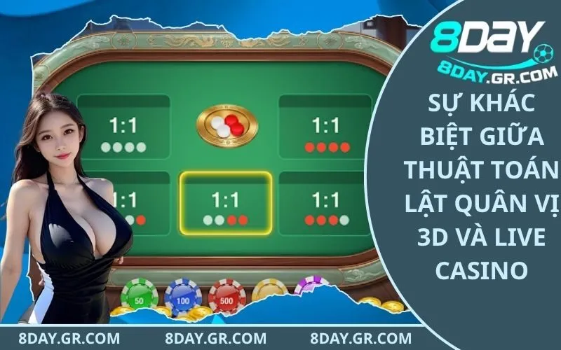 Sự Khác Biệt Giữa Thuật Toán Lật Quân Vị 3D Và Live Casino